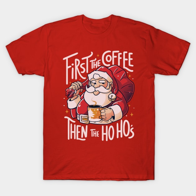 First the Coffee Then the Ho Ho’s Funny Christmas Santa Claus T-Shirt by eduely